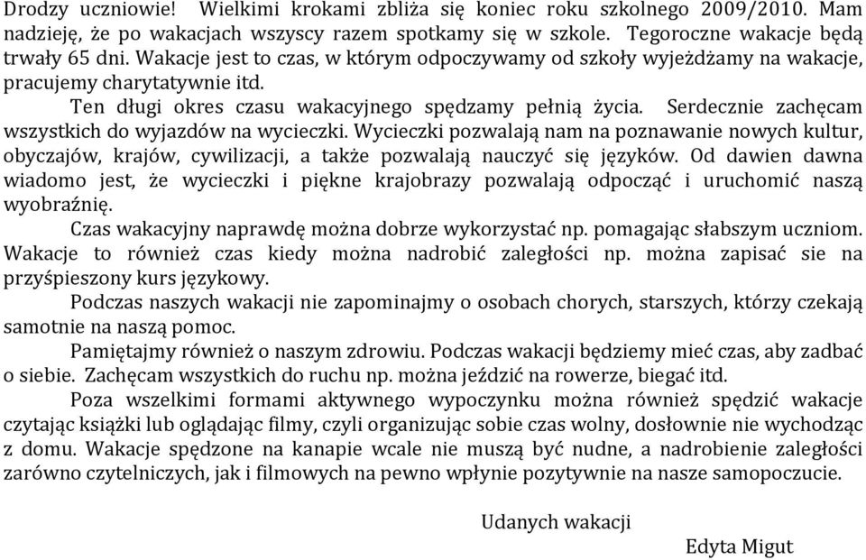 Serdecznie zachęcam wszystkich do wyjazdów na wycieczki. Wycieczki pozwalają nam na poznawanie nowych kultur, obyczajów, krajów, cywilizacji, a także pozwalają nauczyć się języków.