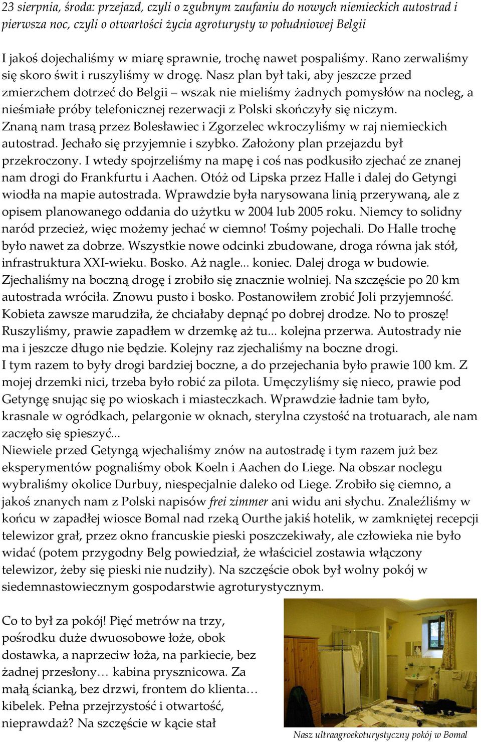 Nasz plan był taki, aby jeszcze przed zmierzchem dotrzeć do Belgii wszak nie mieliśmy żadnych pomysłów na nocleg, a nieśmiałe próby telefonicznej rezerwacji z Polski skończyły się niczym.