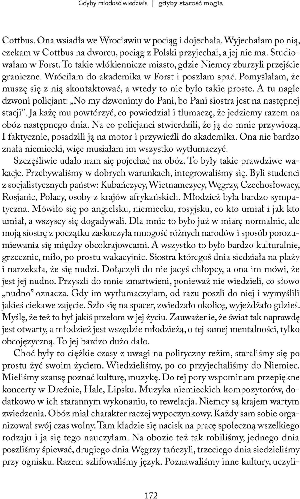 Pomyślałam, że muszę się z nią skontaktować, a wtedy to nie było takie proste. A tu nagle dzwoni policjant: No my dzwonimy do Pani, bo Pani siostra jest na następnej stacji.