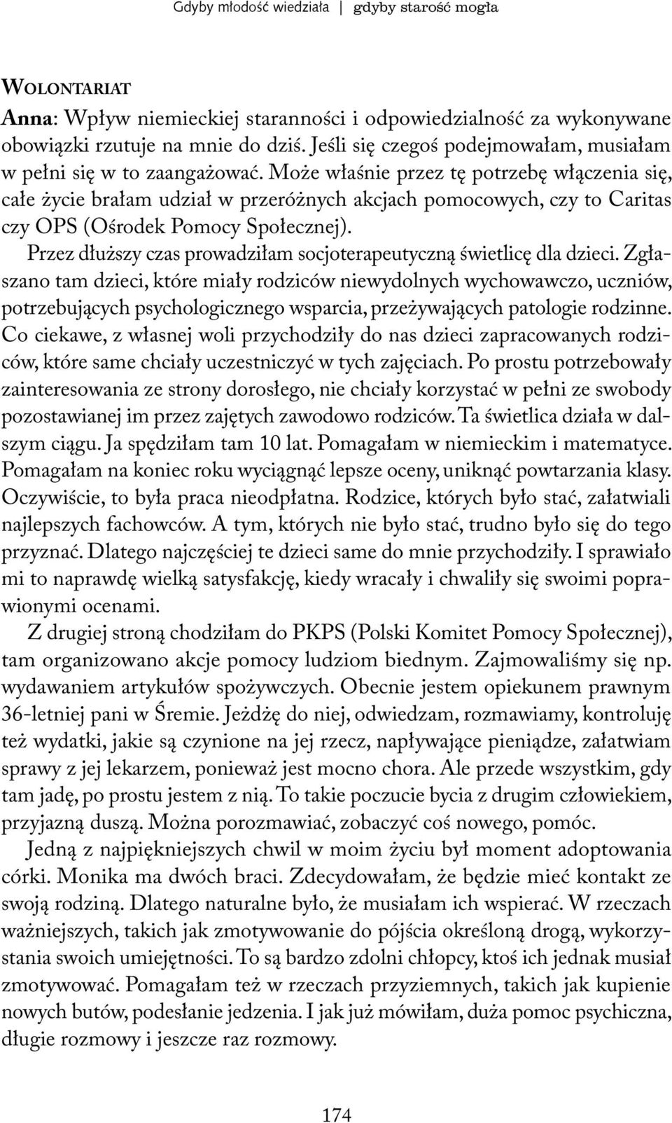 Może właśnie przez tę potrzebę włączenia się, całe życie brałam udział w przeróżnych akcjach pomocowych, czy to Caritas czy OPS (Ośrodek Pomocy Społecznej).