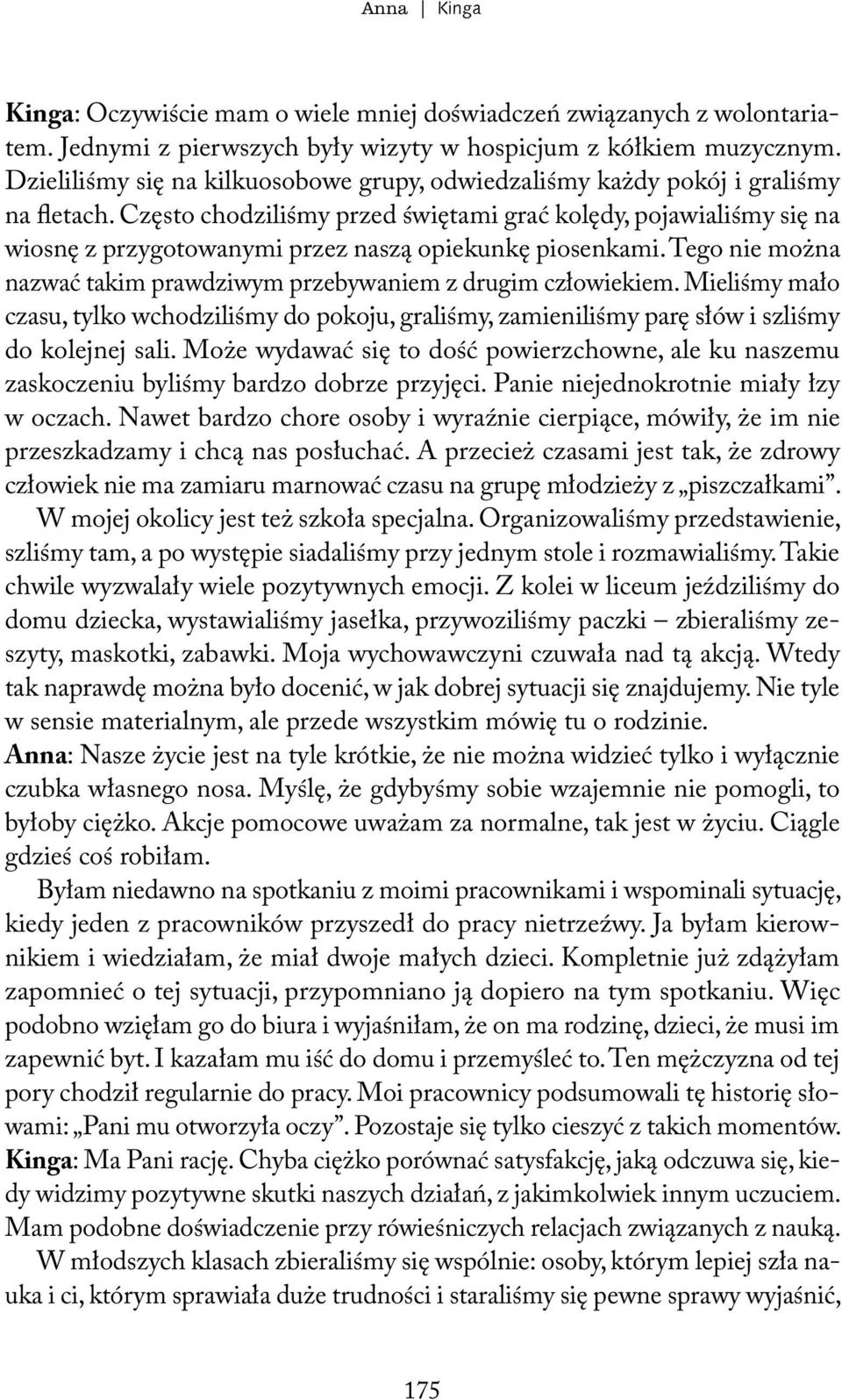 Często chodziliśmy przed świętami grać kolędy, pojawialiśmy się na wiosnę z przygotowanymi przez naszą opiekunkę piosenkami. Tego nie można nazwać takim prawdziwym przebywaniem z drugim człowiekiem.