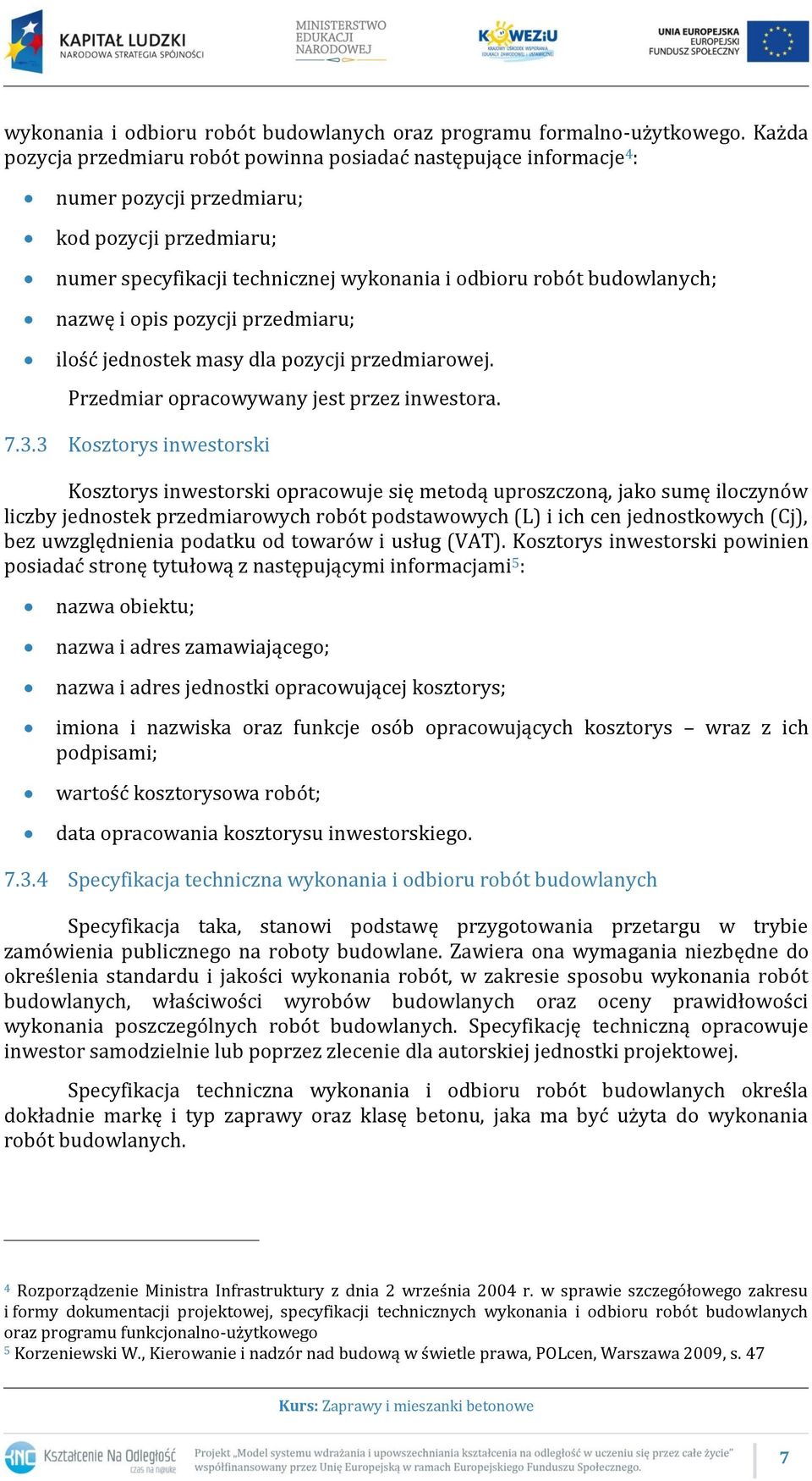 nazwę i opis pozycji przedmiaru; ilość jednostek masy dla pozycji przedmiarowej. Przedmiar opracowywany jest przez inwestora. 7.3.