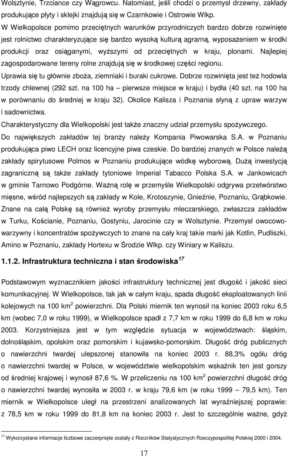 wyŝszymi od przeciętnych w kraju, plonami. Najlepiej zagospodarowane tereny rolne znajdują się w środkowej części regionu. Uprawia się tu głównie zboŝa, ziemniaki i buraki cukrowe.