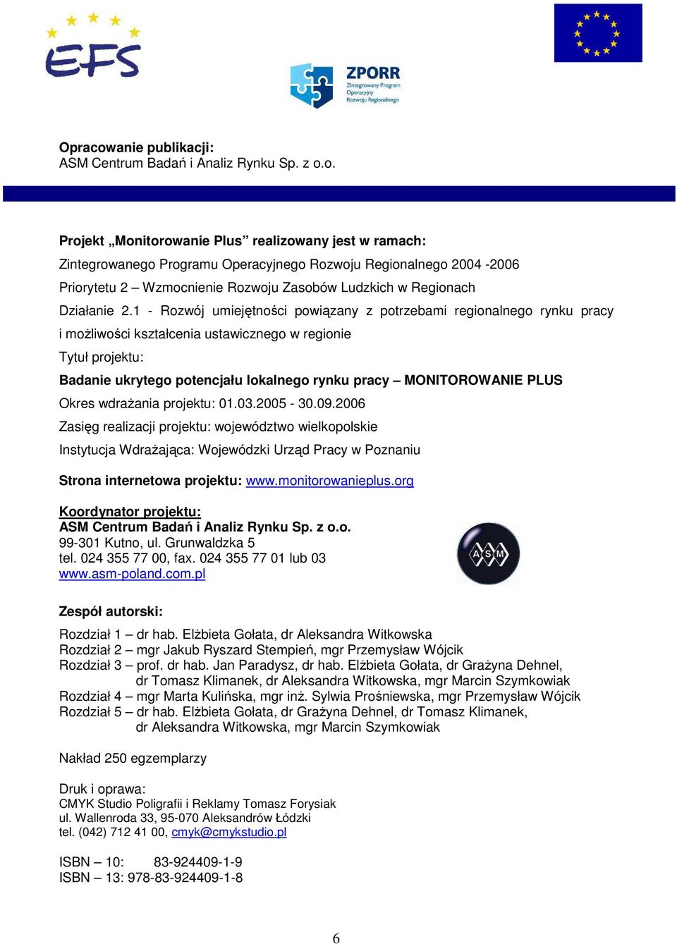 o. Projekt Monitorowanie Plus realizowany jest w ramach: Zintegrowanego Programu Operacyjnego Rozwoju Regionalnego 2004-2006 Priorytetu 2 Wzmocnienie Rozwoju Zasobów Ludzkich w Regionach Działanie 2.