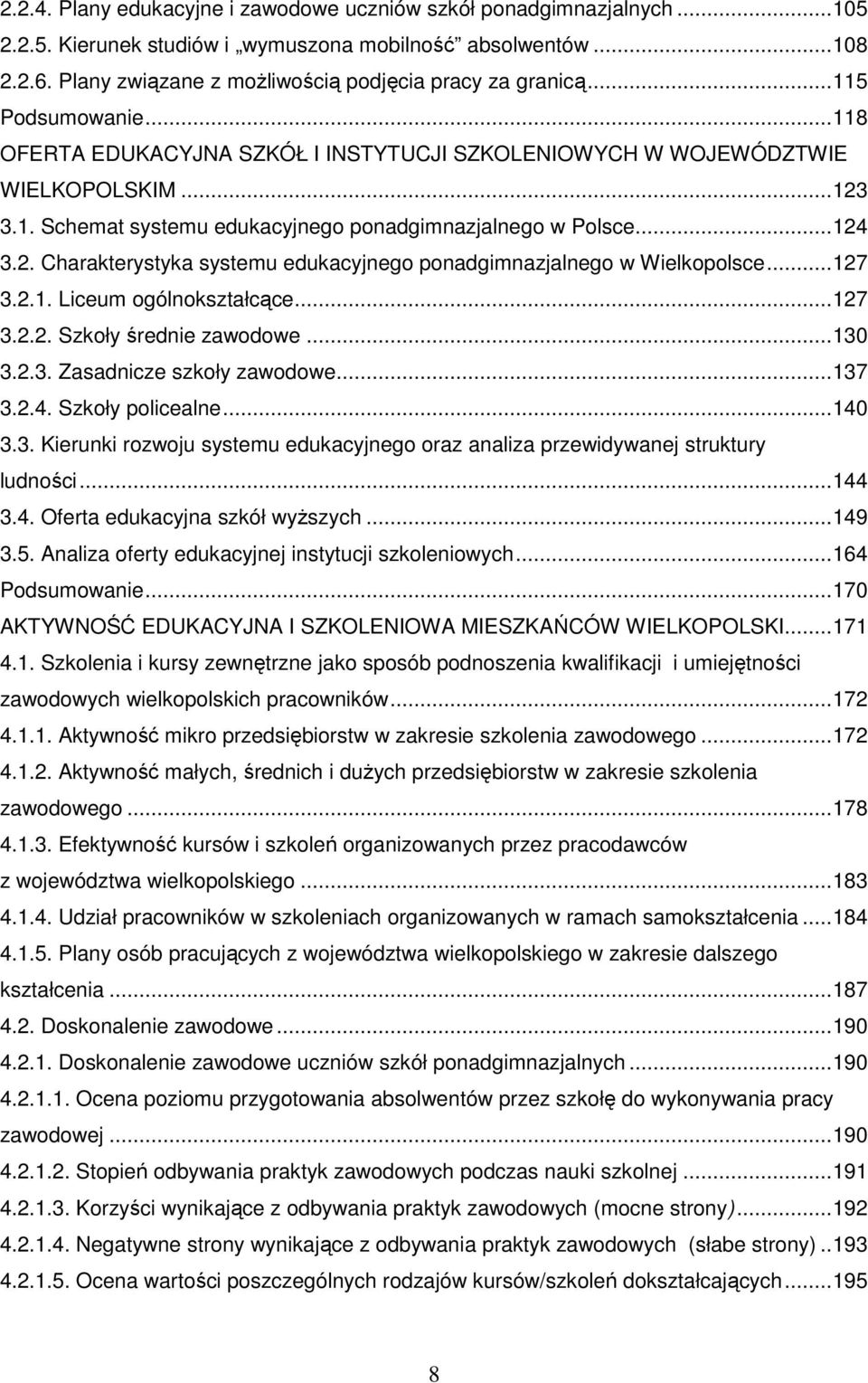 ..127 3.2.1. Liceum ogólnokształcące...127 3.2.2. Szkoły średnie zawodowe...130 3.2.3. Zasadnicze szkoły zawodowe...137 3.2.4. Szkoły policealne...140 3.3. Kierunki rozwoju systemu edukacyjnego oraz analiza przewidywanej struktury ludności.