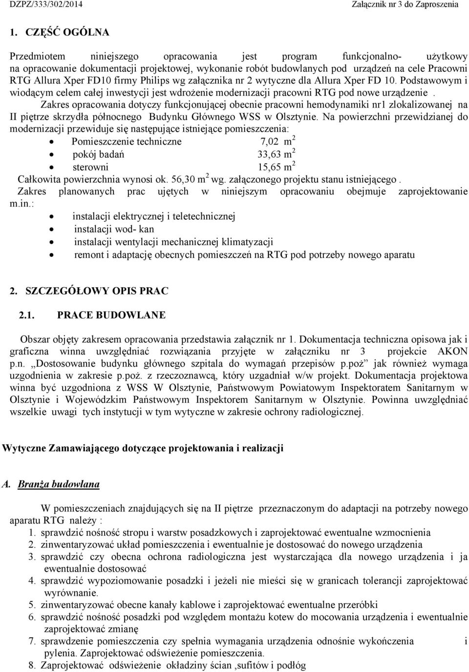 Zakres opracowania dotyczy funkcjonującej obecnie pracowni hemodynamiki nr1 zlokalizowanej na II piętrze skrzydła północnego Budynku Głównego WSS w Olsztynie.