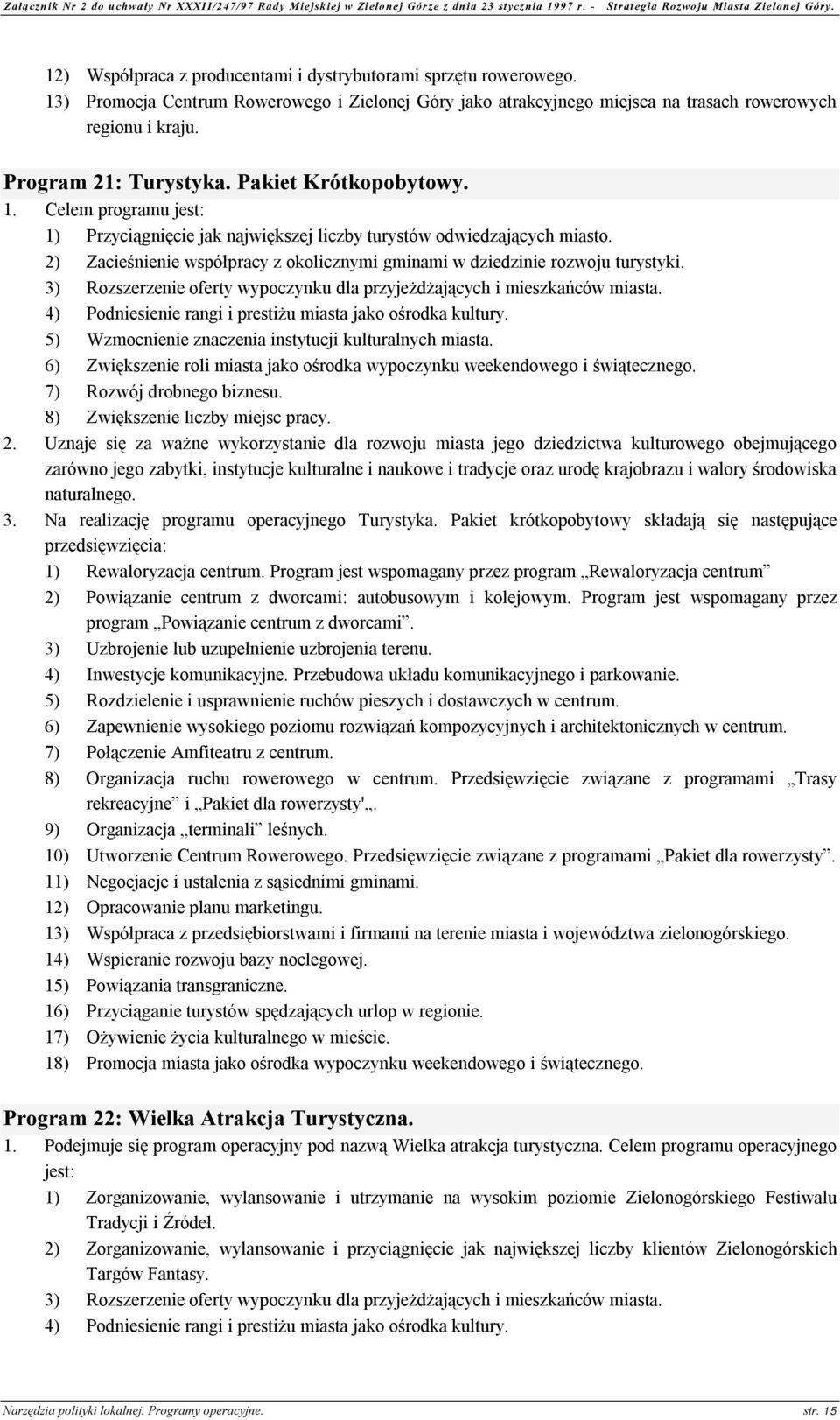 2) Zacieśnienie współpracy z okolicznymi gminami w dziedzinie rozwoju turystyki. 3) Rozszerzenie oferty wypoczynku dla przyjeżdżających i mieszkańców miasta.