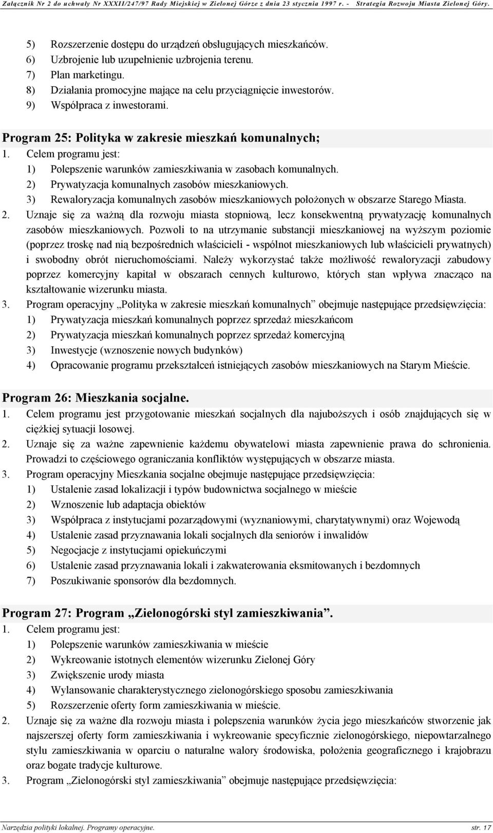 2) Prywatyzacja komunalnych zasobów mieszkaniowych. 3) Rewaloryzacja komunalnych zasobów mieszkaniowych położonych w obszarze Starego Miasta. 2.