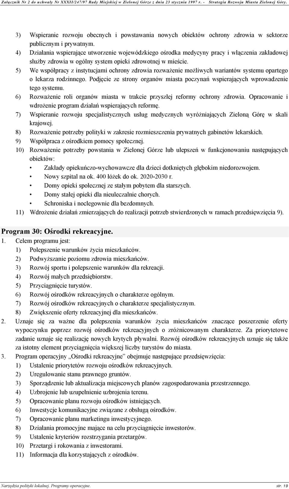 5) We współpracy z instytucjami ochrony zdrowia rozważenie możliwych wariantów systemu opartego o lekarza rodzinnego.