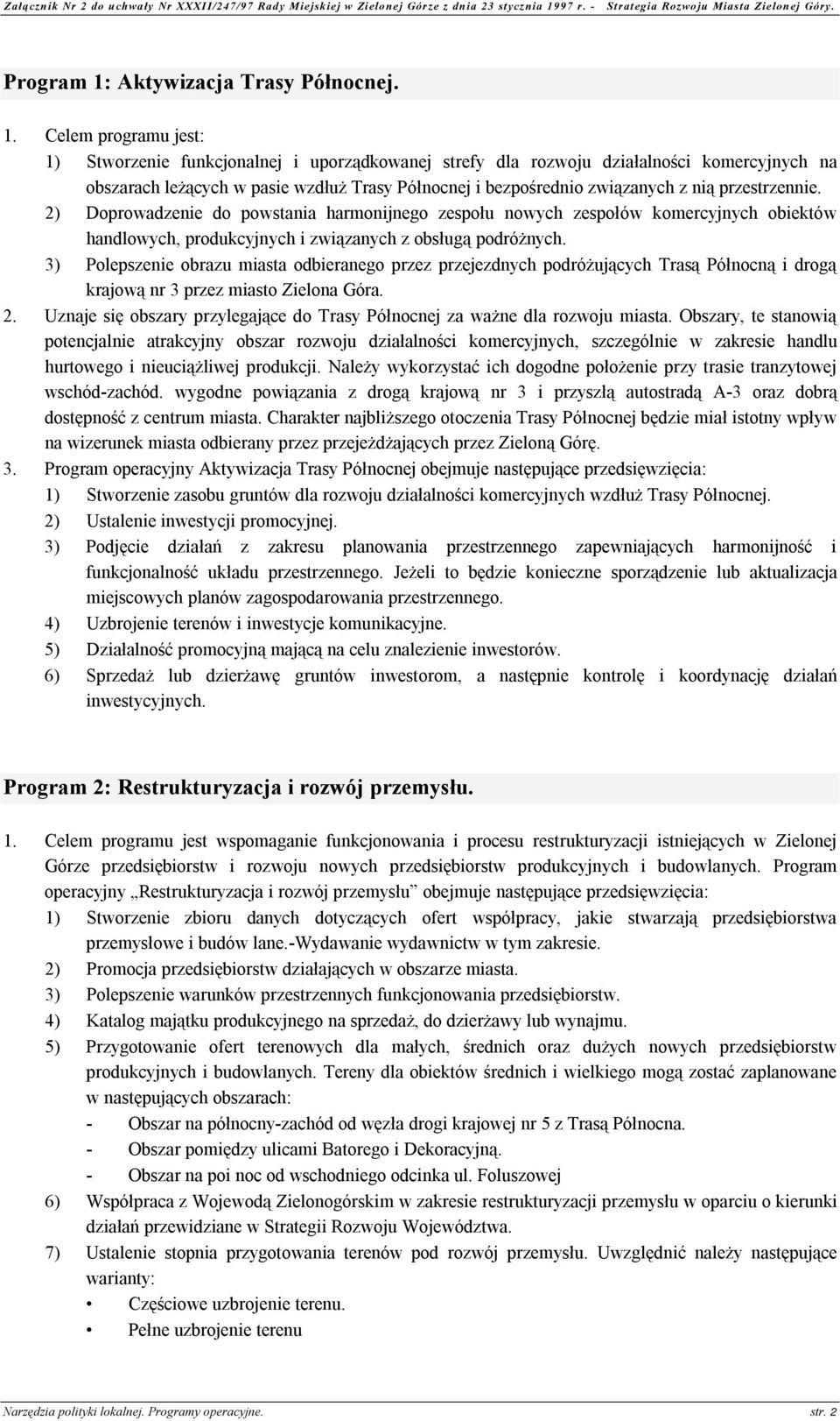 Celem programu jest: 1) Stworzenie funkcjonalnej i uporządkowanej strefy dla rozwoju działalności komercyjnych na obszarach leżących w pasie wzdłuż Trasy Północnej i bezpośrednio związanych z nią