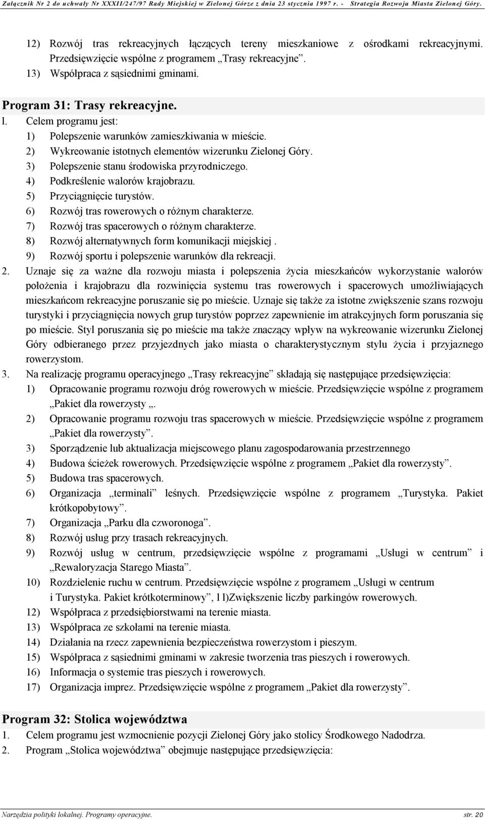 3) Polepszenie stanu środowiska przyrodniczego. 4) Podkreślenie walorów krajobrazu. 5) Przyciągnięcie turystów. 6) Rozwój tras rowerowych o różnym charakterze.