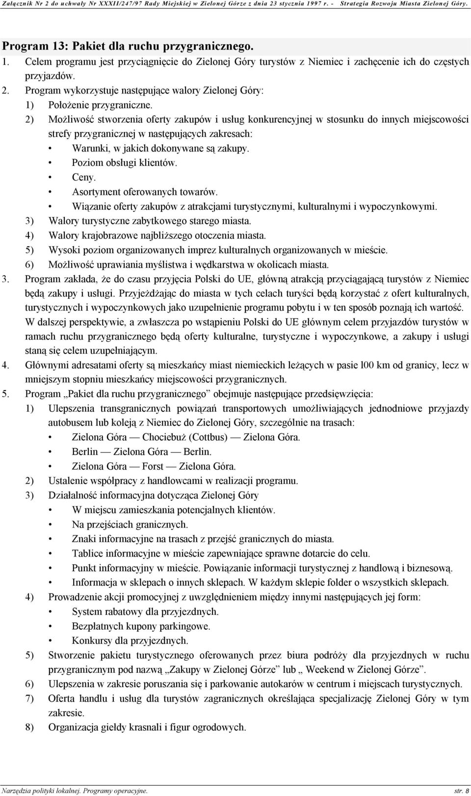 2) Możliwość stworzenia oferty zakupów i usług konkurencyjnej w stosunku do innych miejscowości strefy przygranicznej w następujących zakresach: Warunki, w jakich dokonywane są zakupy.