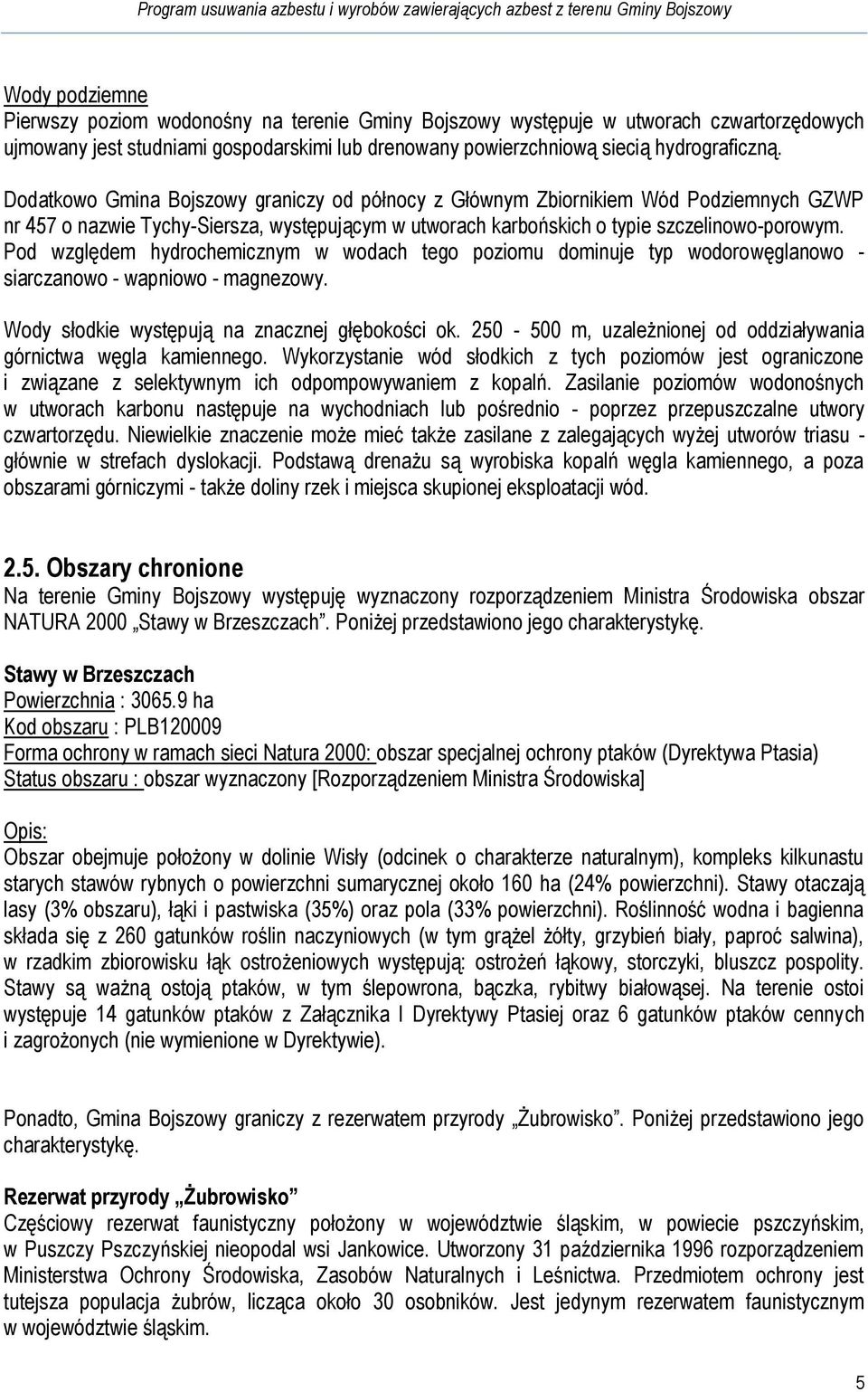 Pod względem hydrochemicznym w wodach tego poziomu dominuje typ wodorowęglanowo - siarczanowo - wapniowo - magnezowy. Wody słodkie występują na znacznej głębokości ok.