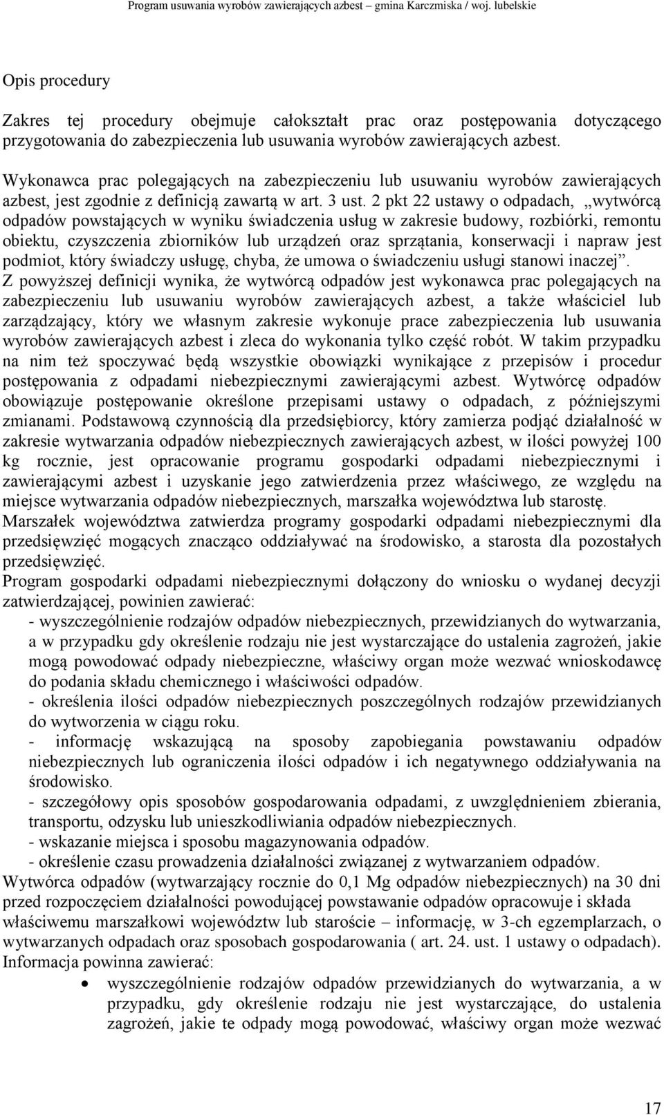 2 pkt 22 ustawy o odpadach, wytwórcą odpadów powstających w wyniku świadczenia usług w zakresie budowy, rozbiórki, remontu obiektu, czyszczenia zbiorników lub urządzeń oraz sprzątania, konserwacji i