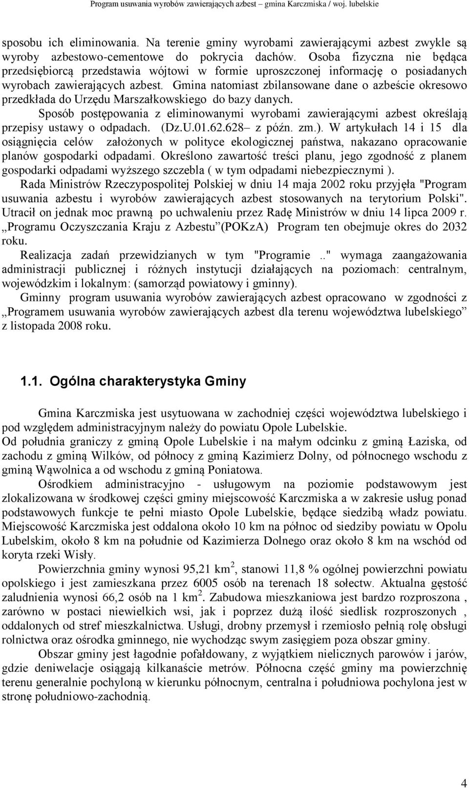 Gmina natomiast zbilansowane dane o azbeście okresowo przedkłada do Urzędu Marszałkowskiego do bazy danych.