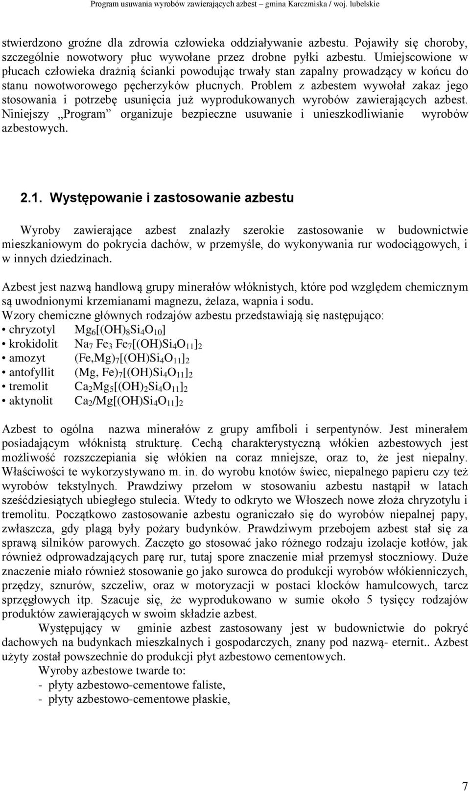 Problem z azbestem wywołał zakaz jego stosowania i potrzebę usunięcia już wyprodukowanych wyrobów zawierających azbest.