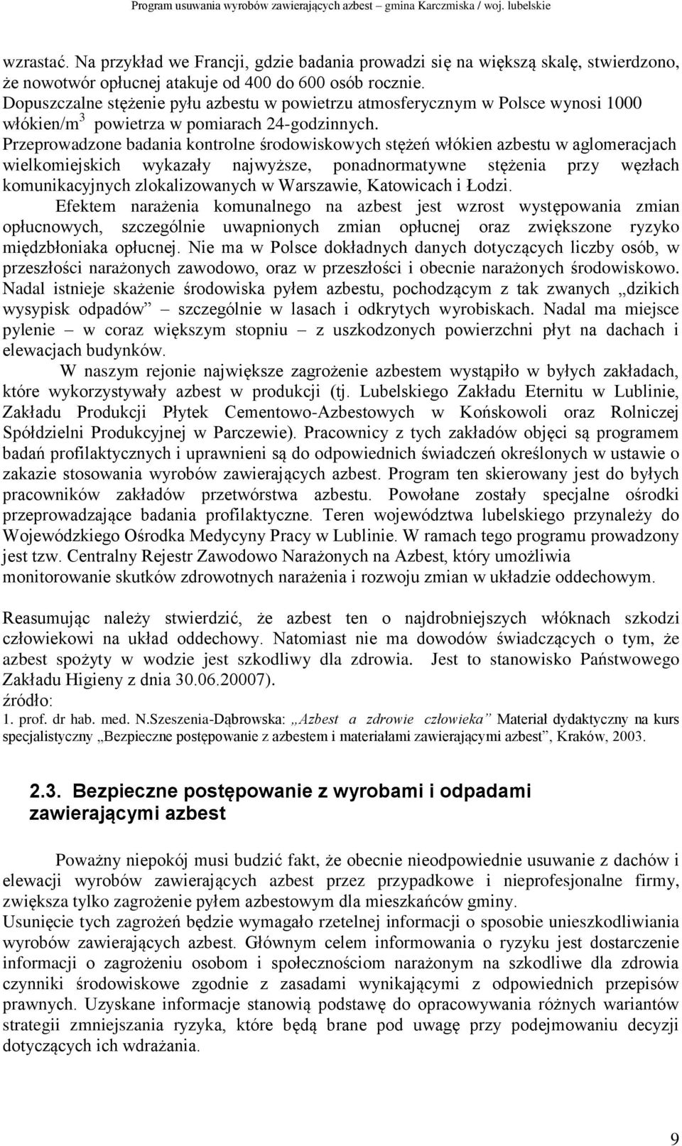 Przeprowadzone badania kontrolne środowiskowych stężeń włókien azbestu w aglomeracjach wielkomiejskich wykazały najwyższe, ponadnormatywne stężenia przy węzłach komunikacyjnych zlokalizowanych w