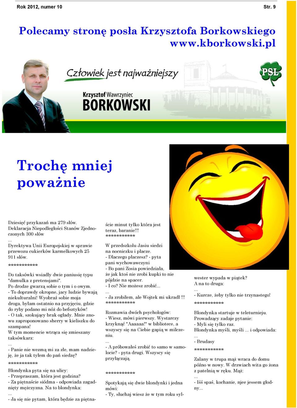 Do taksówki wsiadły dwie paniusię typu "damulka z pretensjami". Po drodze gwarzą sobie o tym i o owym. - To doprawdy okropne, jacy ludzie bywają niekulturalni!