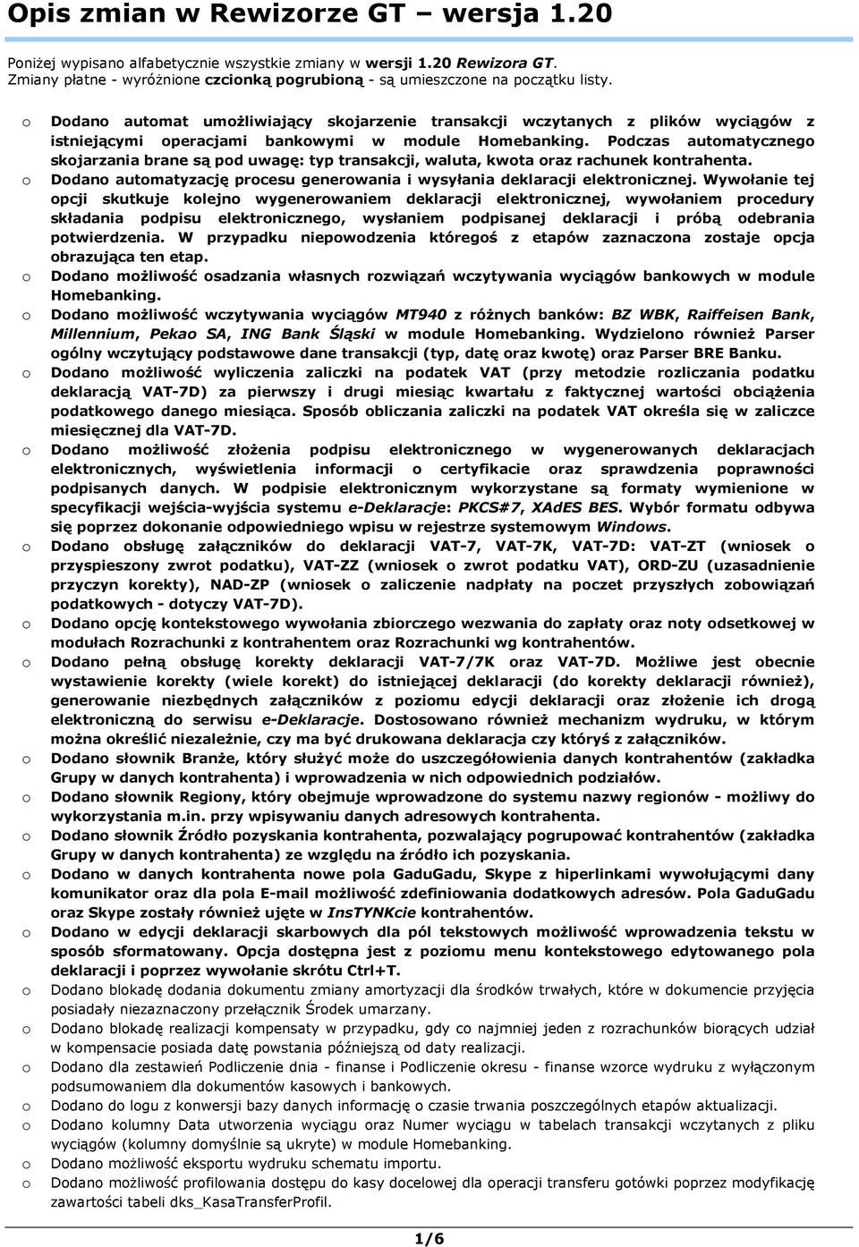 Pdczas autmatyczneg skjarzania brane są pd uwagę: typ transakcji, waluta, kwta raz rachunek kntrahenta. Ddan autmatyzację prcesu generwania i wysyłania deklaracji elektrnicznej.