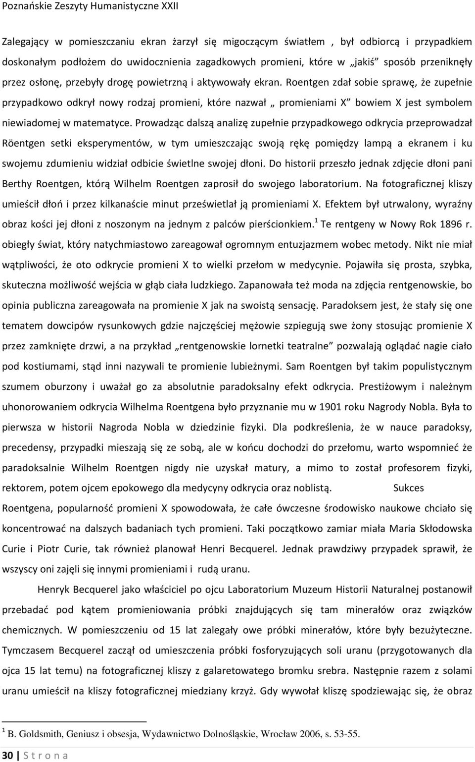 Roentgen zdał sobie sprawę, że zupełnie przypadkowo odkrył nowy rodzaj promieni, które nazwał promieniami X bowiem X jest symbolem niewiadomej w matematyce.