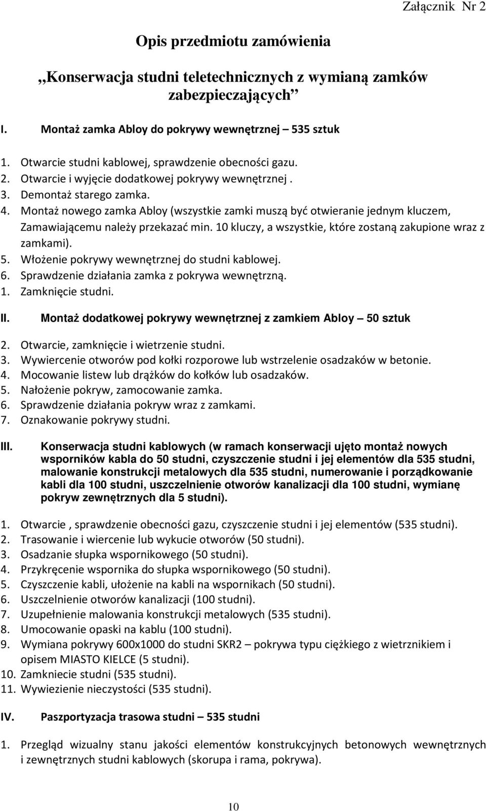 Montaż nowego zamka Abloy (wszystkie zamki muszą być otwieranie jednym kluczem, Zamawiającemu należy przekazać min. 10 kluczy, a wszystkie, które zostaną zakupione wraz z zamkami). 5.