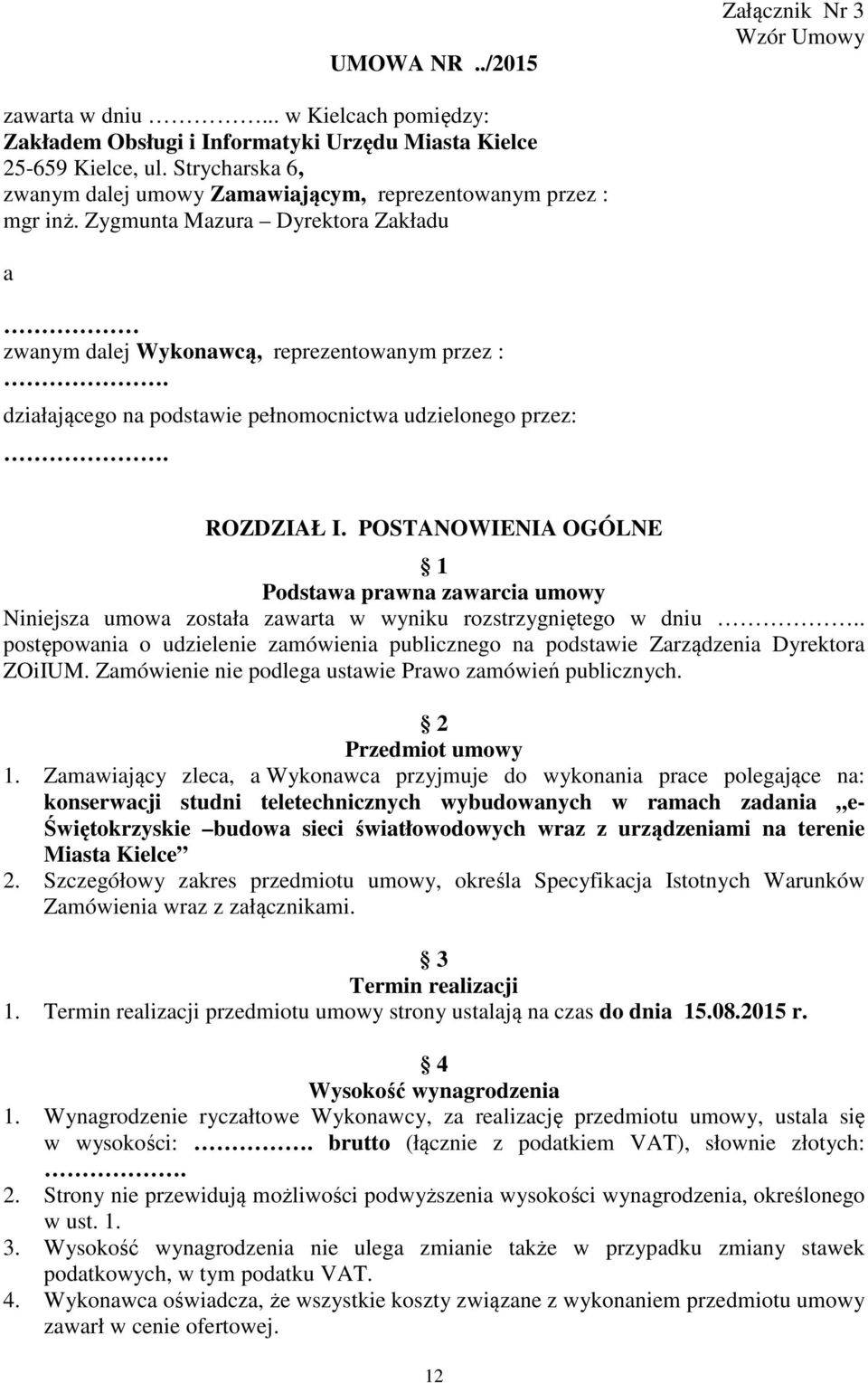 działającego na podstawie pełnomocnictwa udzielonego przez:. ROZDZIAŁ I. POSTANOWIENIA OGÓLNE 1 Podstawa prawna zawarcia umowy Niniejsza umowa została zawarta w wyniku rozstrzygniętego w dniu.