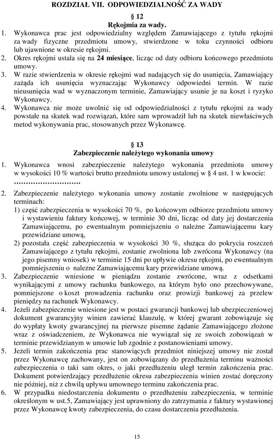 2. Okres rękojmi ustala się na 24 miesiące, licząc od daty odbioru końcowego przedmiotu umowy. 3.