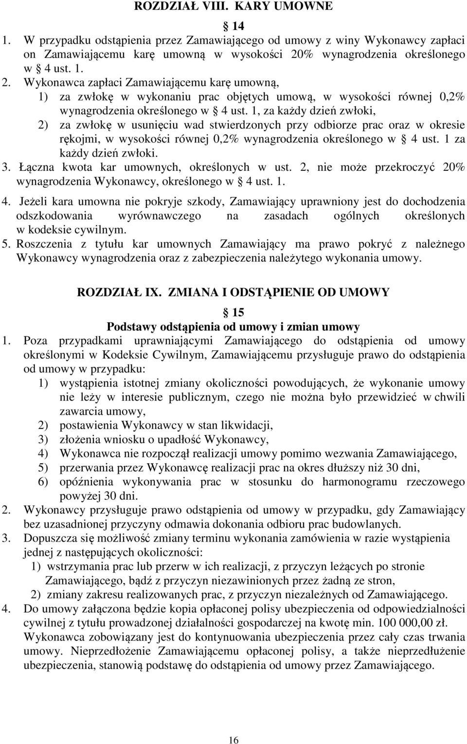 1, za każdy dzień zwłoki, 2) za zwłokę w usunięciu wad stwierdzonych przy odbiorze prac oraz w okresie rękojmi, w wysokości równej 0,2% wynagrodzenia określonego w 4 ust. 1 za każdy dzień zwłoki. 3.