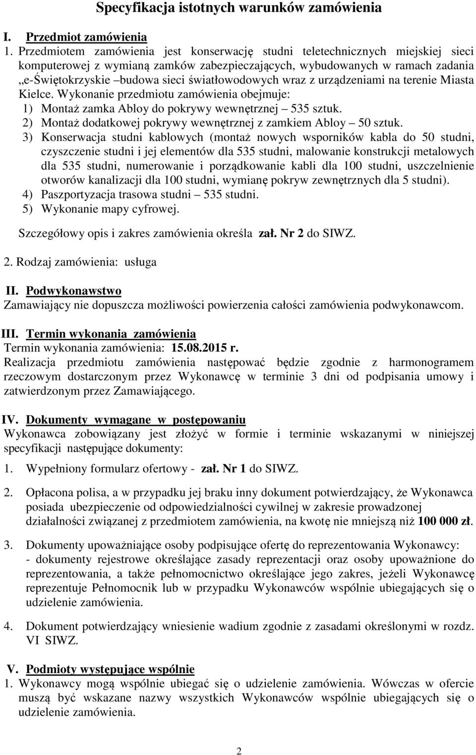 światłowodowych wraz z urządzeniami na terenie Miasta Kielce. Wykonanie przedmiotu zamówienia obejmuje: 1) Montaż zamka Abloy do pokrywy wewnętrznej 535 sztuk.