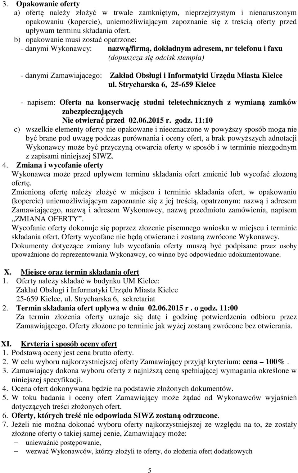 b) opakowanie musi zostać opatrzone: - danymi Wykonawcy: nazwą/firmą, dokładnym adresem, nr telefonu i faxu (dopuszcza się odcisk stempla) - danymi Zamawiającego: Zakład Obsługi i Informatyki Urzędu