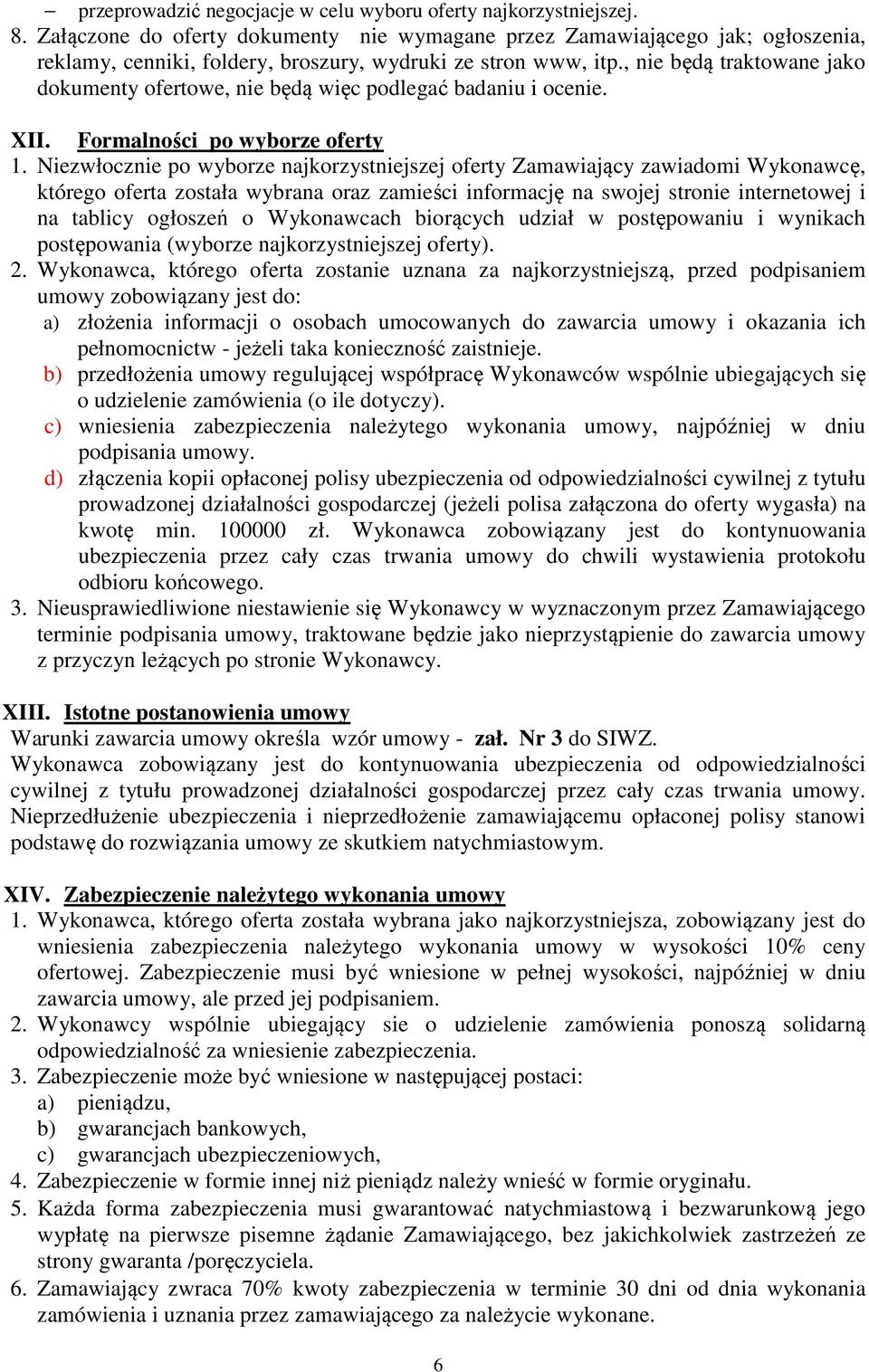 , nie będą traktowane jako dokumenty ofertowe, nie będą więc podlegać badaniu i ocenie. XII. Formalności po wyborze oferty 1.