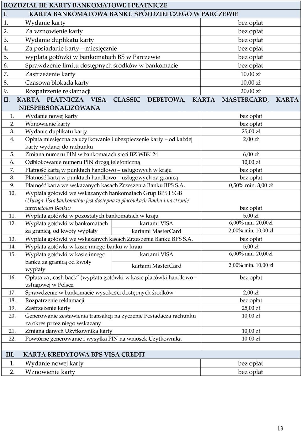 Czasowa blokada karty 10,00 zł 9. Rozpatrzenie reklamacji 20,00 zł II. KARTA PŁATNICZA VISA CLASSIC DEBETOWA, KARTA MASTERCARD, KARTA NIESPERSONALIZOWANA 1. Wydanie nowej karty 2. Wznowienie karty 3.
