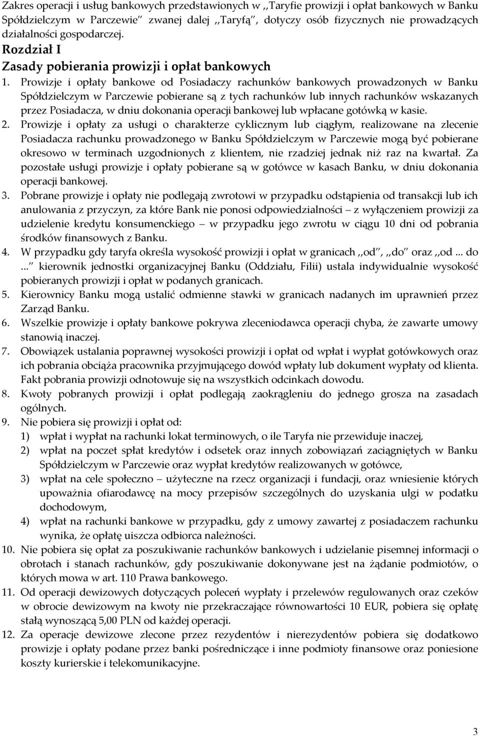 Prowizje i opłaty bankowe od Posiadaczy rachunków bankowych prowadzonych w Banku Spółdzielczym w Parczewie pobierane są z tych rachunków lub innych rachunków wskazanych przez Posiadacza, w dniu