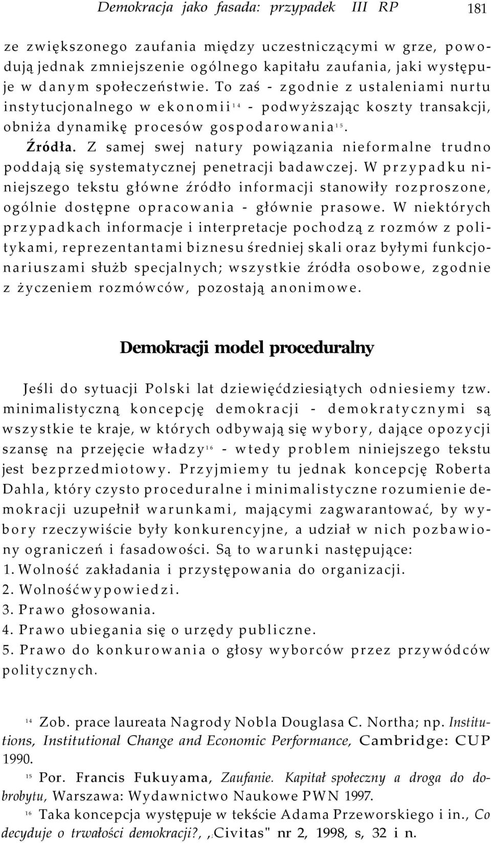 Z samej swej natury powiązania nieformalne trudno poddają się systematycznej penetracji badawczej.