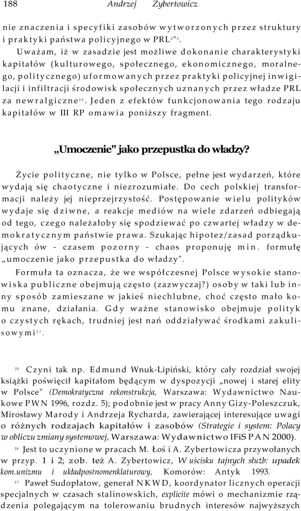 infiltracji środowisk społecznych uznanych przez władze PRL za newralgiczne 26. Jeden z efektów funkcjonowania tego rodzaju kapitałów w III RP omawia poniższy fragment.