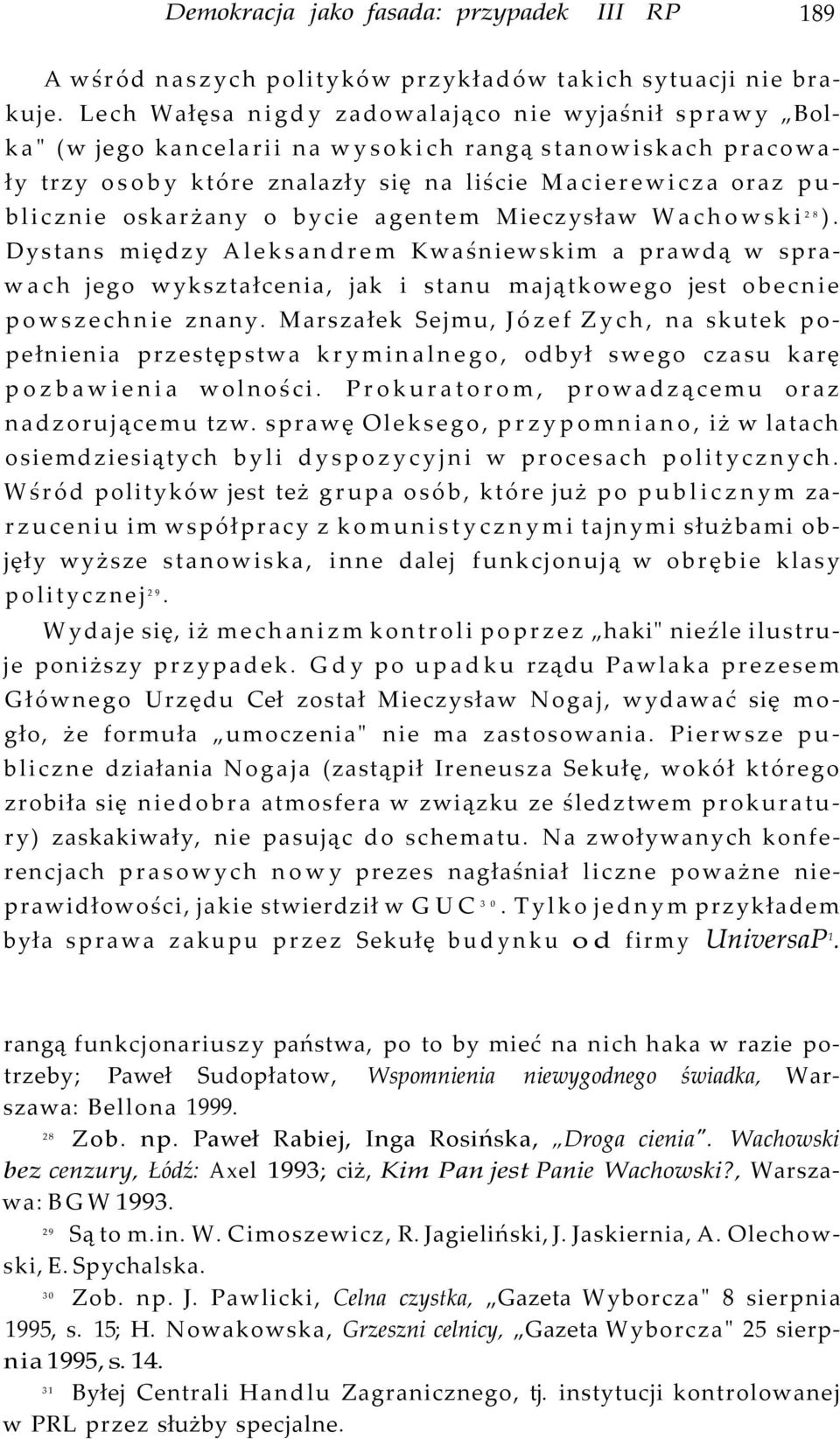 bycie agentem Mieczysław Wachowski 28 ). Dystans między Aleksandrem Kwaśniewskim a prawdą w sprawach jego wykształcenia, jak i stanu majątkowego jest obecnie powszechnie znany.