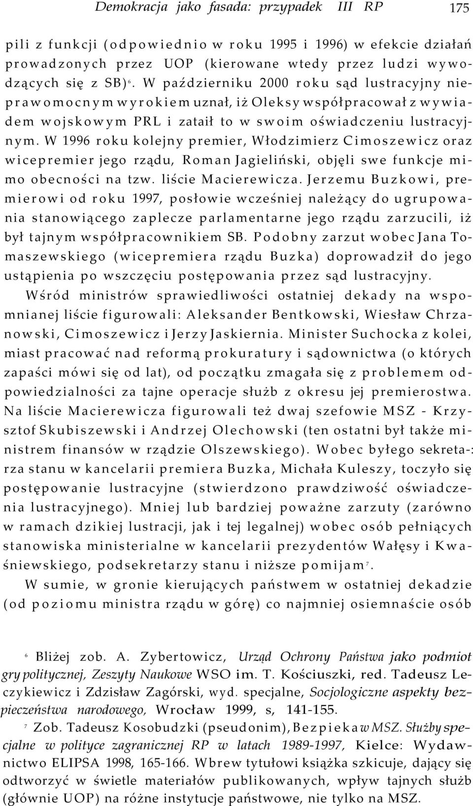 W 1996 roku kolejny premier, Włodzimierz Cimoszewicz oraz wicepremier jego rządu, Roman Jagieliński, objęli swe funkcje mimo obecności na tzw. liście Macierewicza.