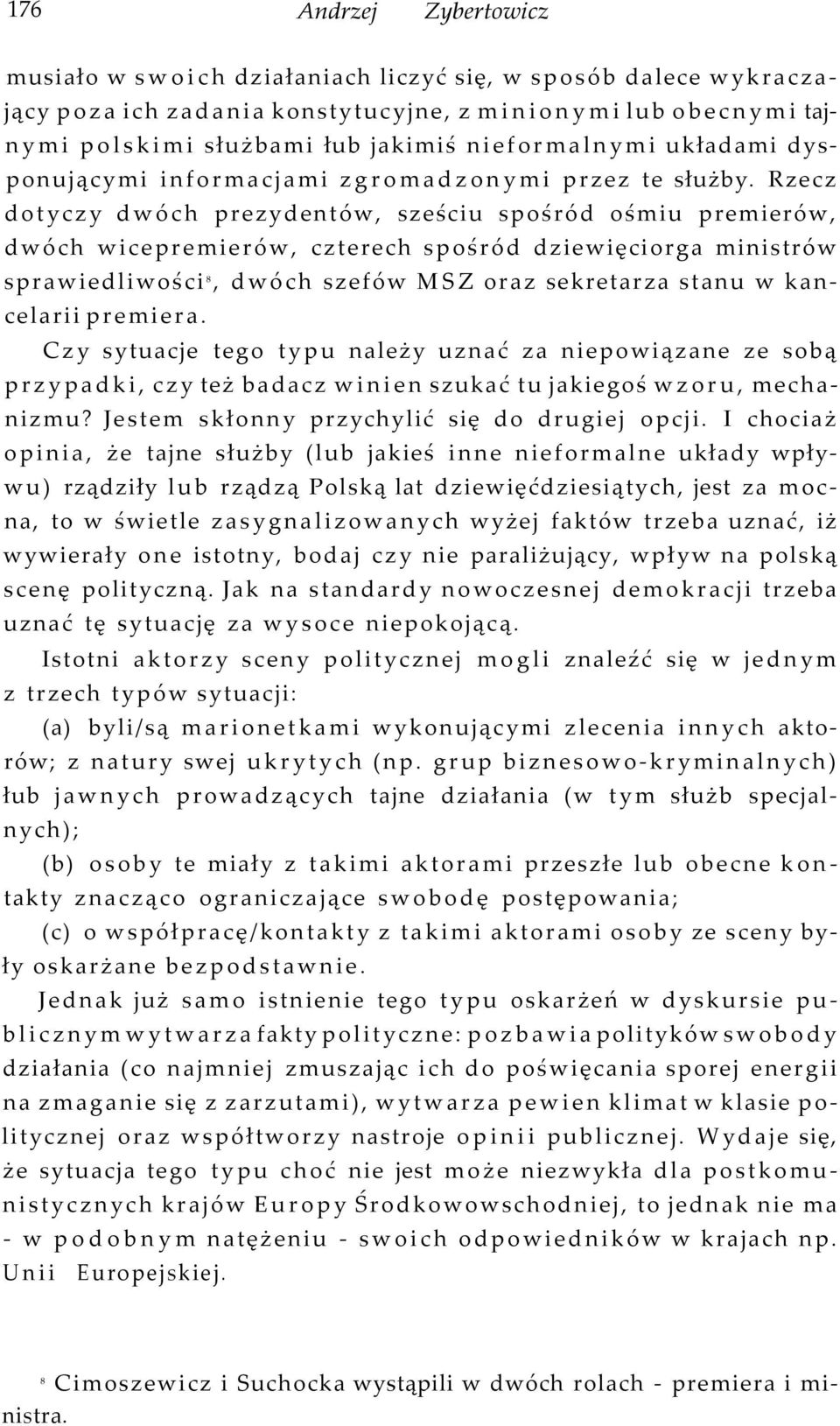 Rzecz dotyczy dwóch prezydentów, sześciu spośród ośmiu premierów, dwóch wicepremierów, czterech spośród dziewięciorga ministrów sprawiedliwości 8, dwóch szefów MSZ oraz sekretarza stanu w kancelarii