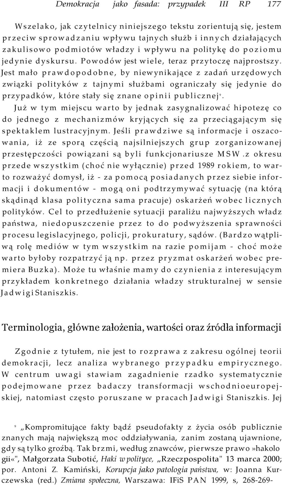 Jest mało prawdopodobne, by niewynikające z zadań urzędowych związki polityków z tajnymi służbami ograniczały się jedynie do przypadków, które stały się znane opinii publicznej 9.