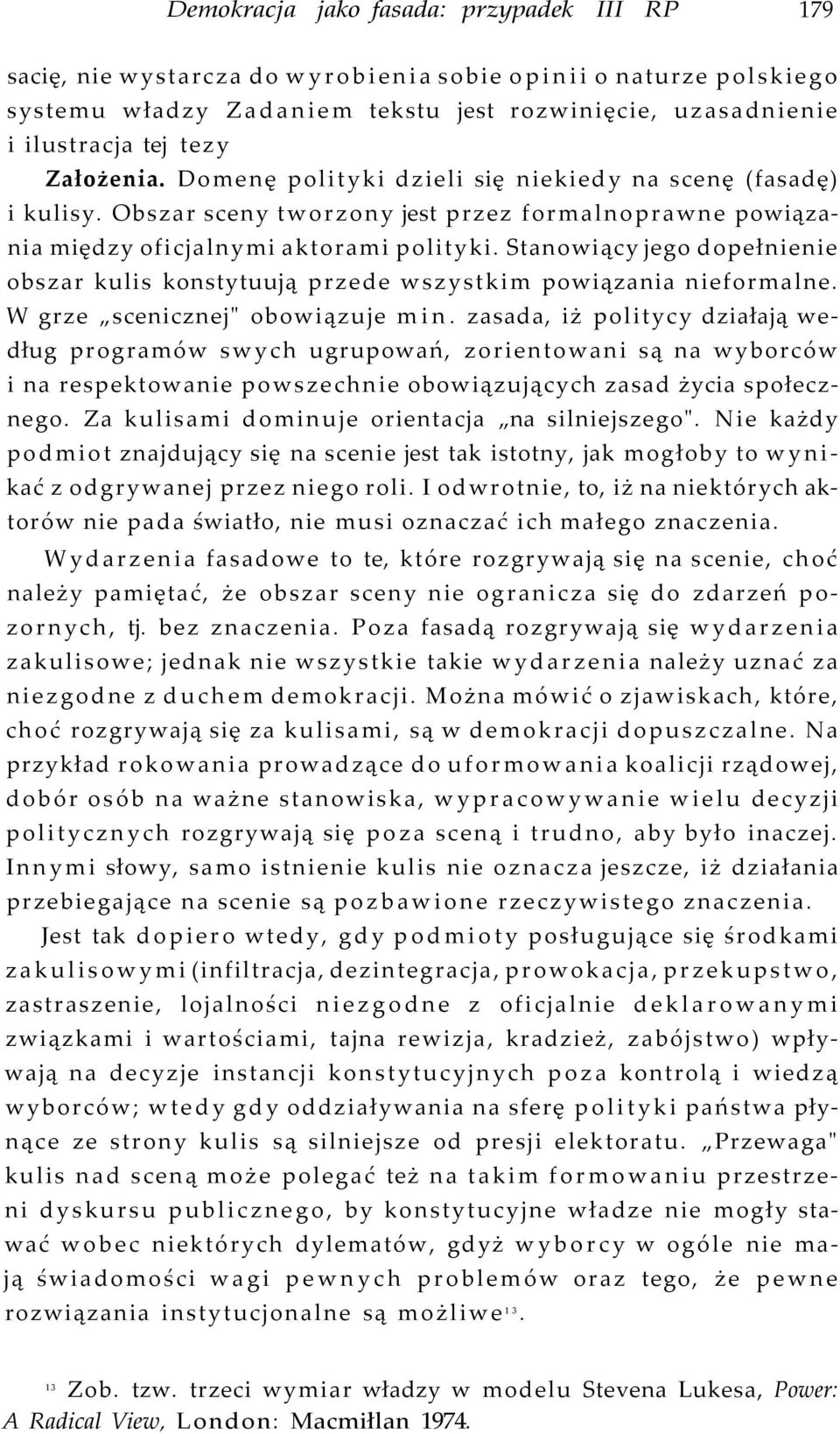 Stanowiący jego dopełnienie obszar kulis konstytuują przede wszystkim powiązania nieformalne. W grze scenicznej" obowiązuje min.