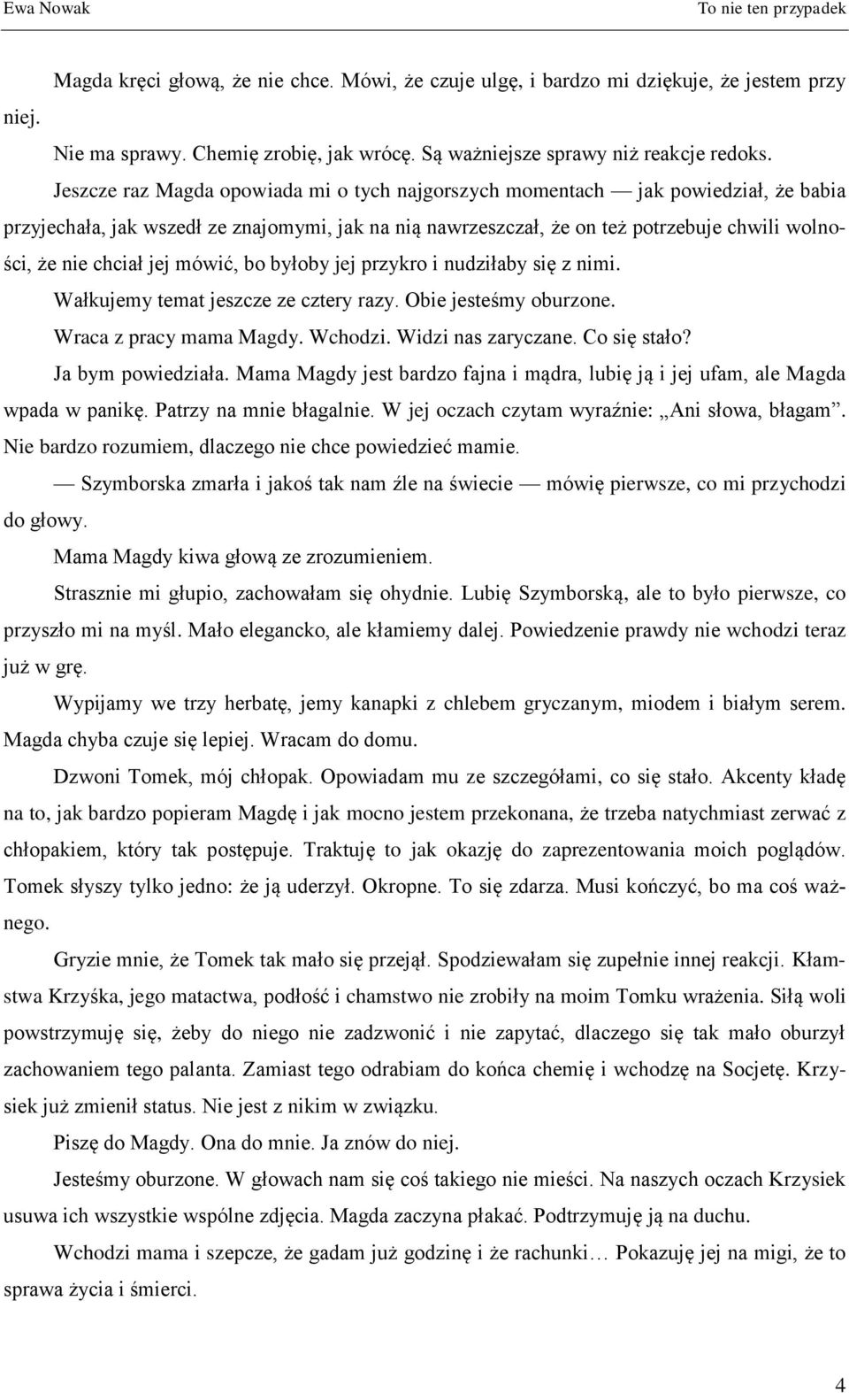 jej mówić, bo byłoby jej przykro i nudziłaby się z nimi. Wałkujemy temat jeszcze ze cztery razy. Obie jesteśmy oburzone. Wraca z pracy mama Magdy. Wchodzi. Widzi nas zaryczane. Co się stało?