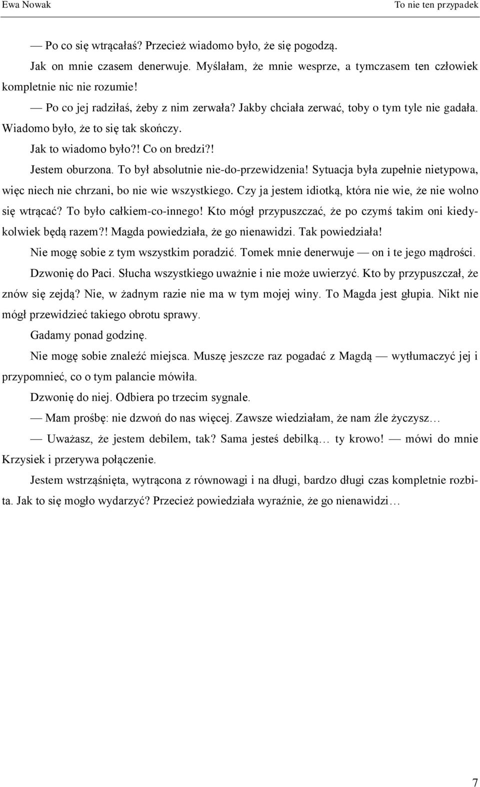 To był absolutnie nie-do-przewidzenia! Sytuacja była zupełnie nietypowa, więc niech nie chrzani, bo nie wie wszystkiego. Czy ja jestem idiotką, która nie wie, że nie wolno się wtrącać?