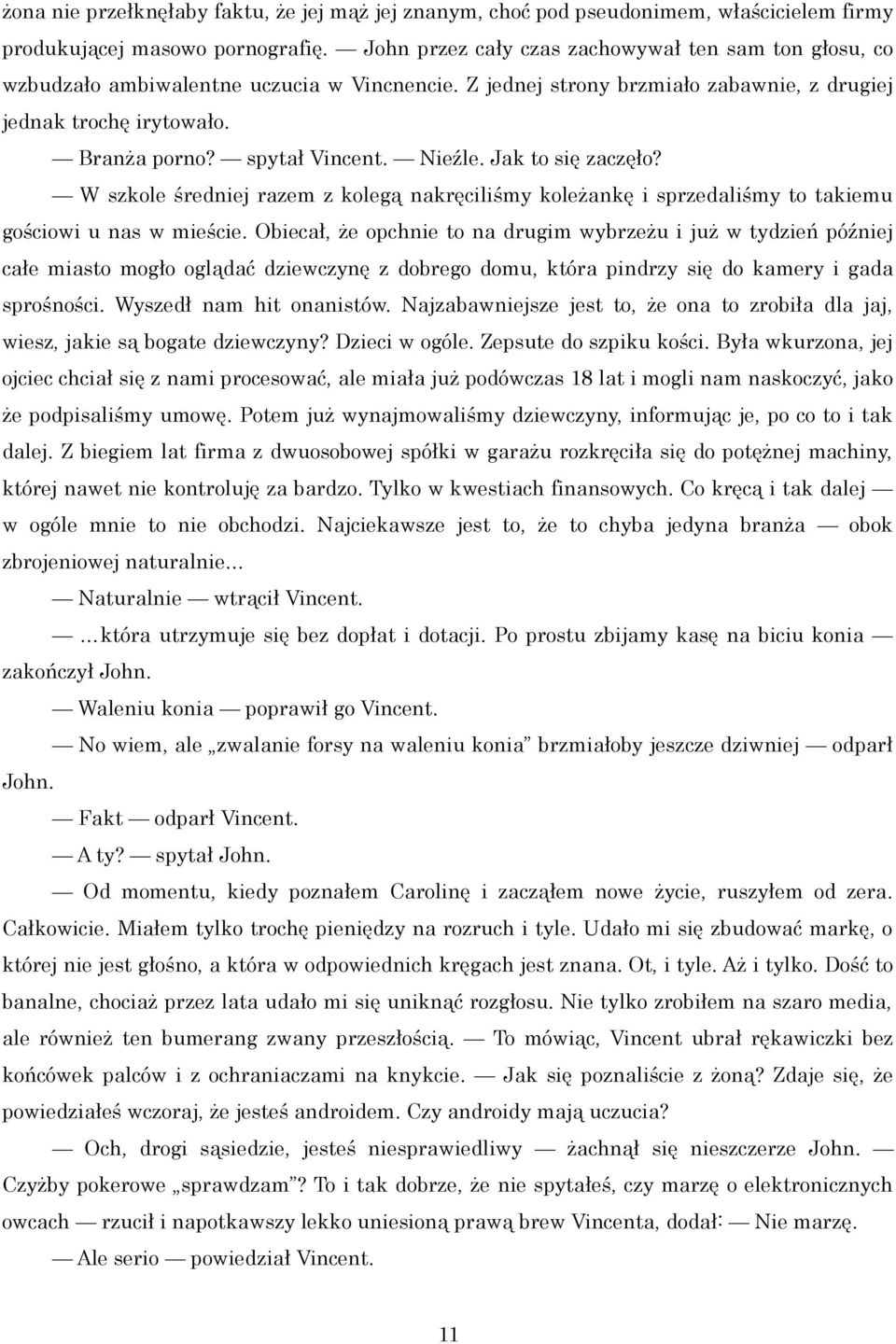 Nieźle. Jak to się zaczęło? W szkole średniej razem z kolegą nakręciliśmy koleżankę i sprzedaliśmy to takiemu gościowi u nas w mieście.