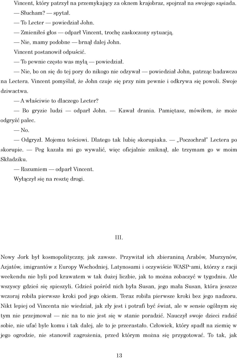 Vincent pomyślał, że John czuje się przy nim pewnie i odkrywa się powoli. Swoje dziwactwa. A właściwie to dlaczego Lecter? Bo gryzie ludzi odparł John. Kawał drania.