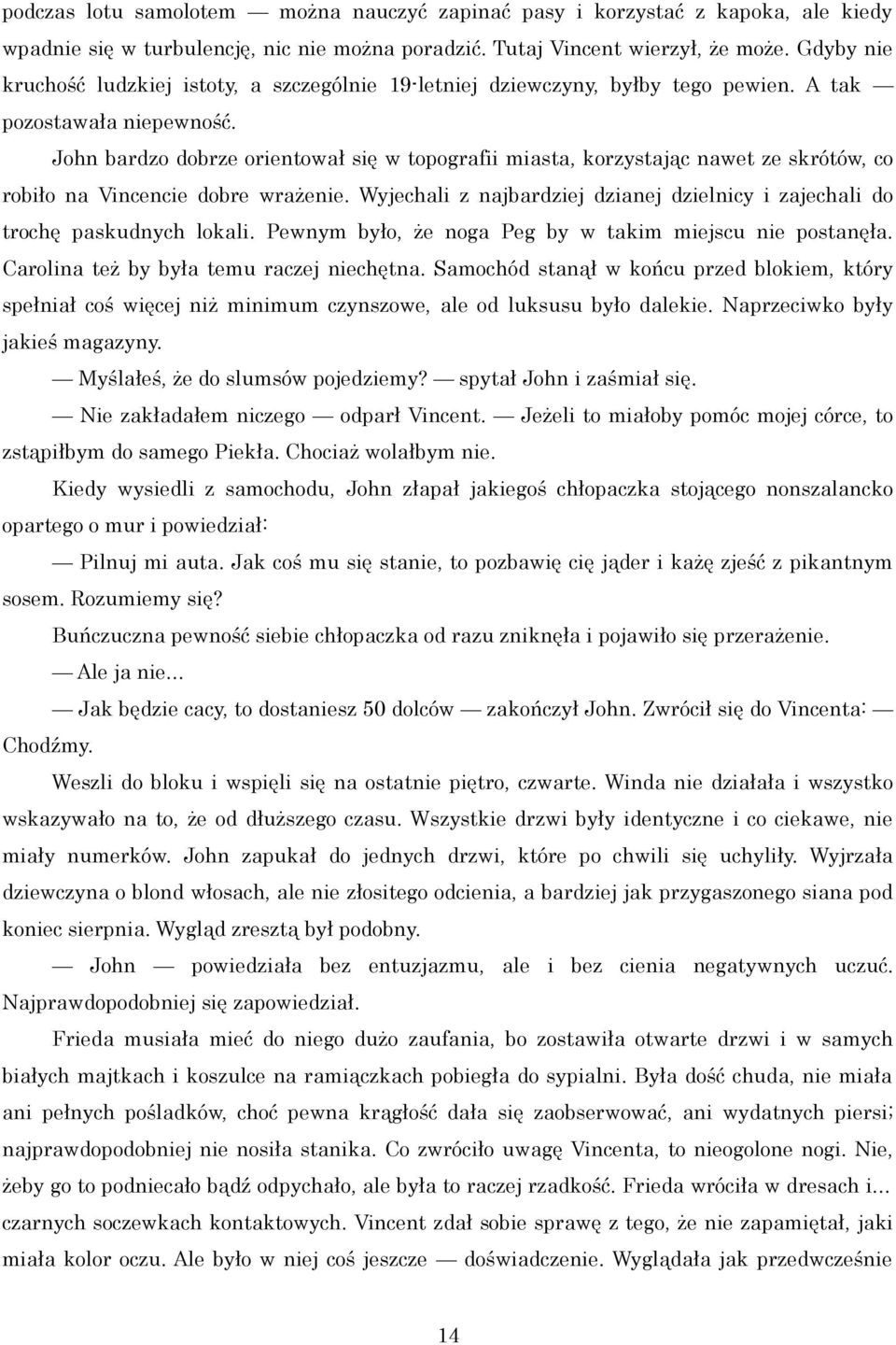 John bardzo dobrze orientował się w topografii miasta, korzystając nawet ze skrótów, co robiło na Vincencie dobre wrażenie.