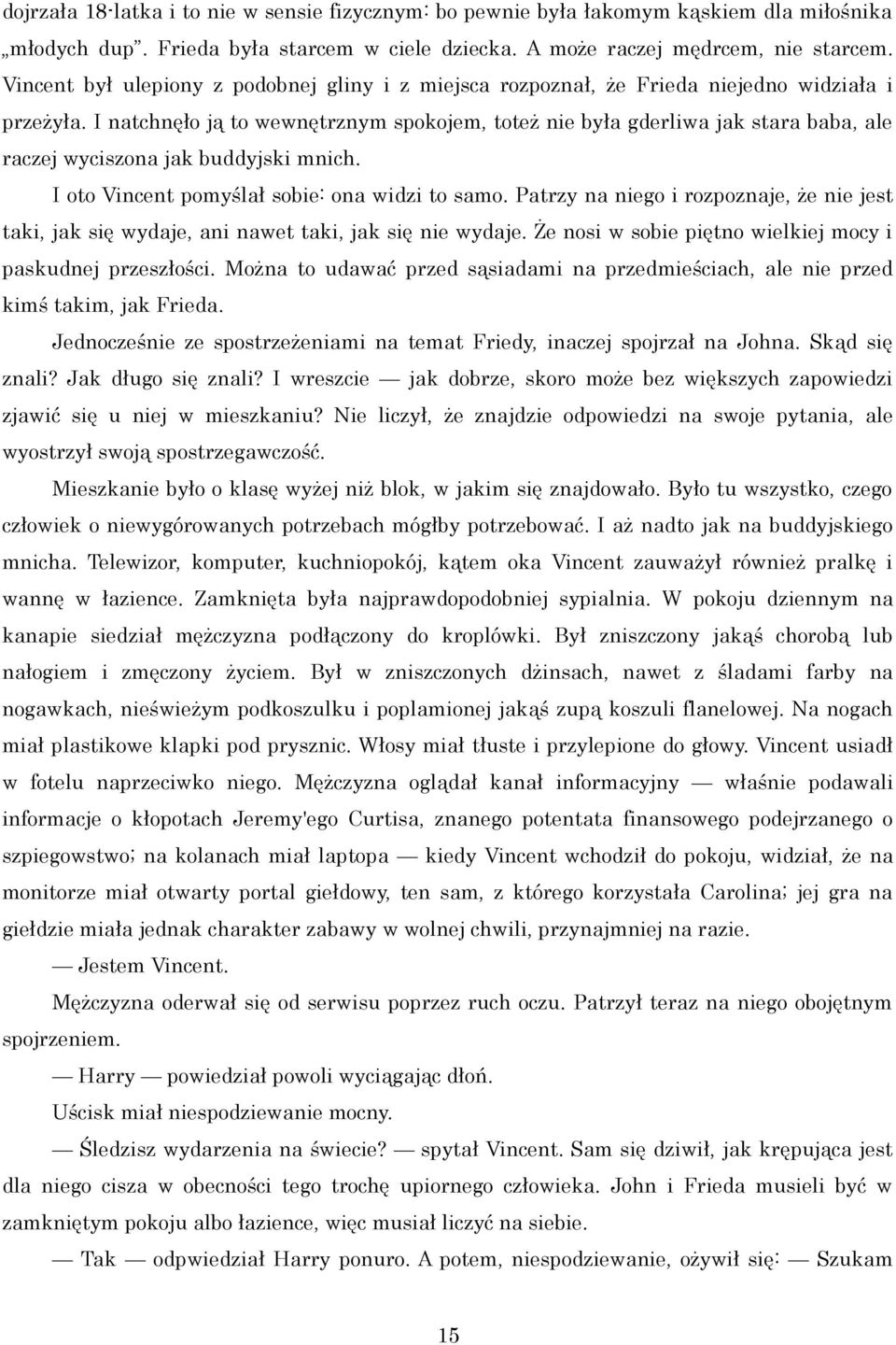 I natchnęło ją to wewnętrznym spokojem, toteż nie była gderliwa jak stara baba, ale raczej wyciszona jak buddyjski mnich. I oto Vincent pomyślał sobie: ona widzi to samo.