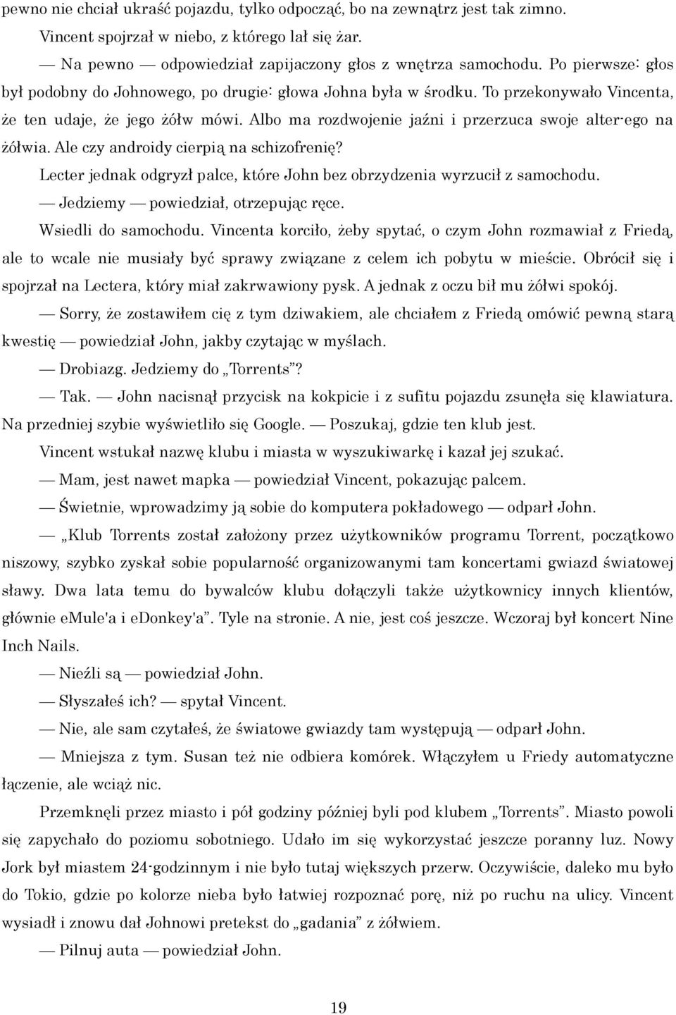 Albo ma rozdwojenie jaźni i przerzuca swoje alter-ego na żółwia. Ale czy androidy cierpią na schizofrenię? Lecter jednak odgryzł palce, które John bez obrzydzenia wyrzucił z samochodu.