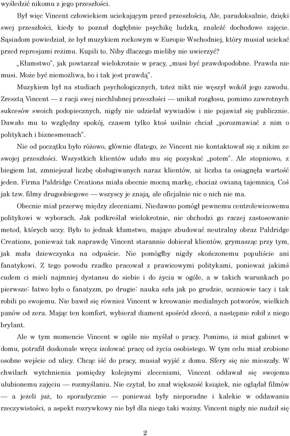 Sąsiadom powiedział, że był muzykiem rockowym w Europie Wschodniej, który musiał uciekać przed represjami reżimu. Kupili to. Niby dlaczego mieliby nie uwierzyć?