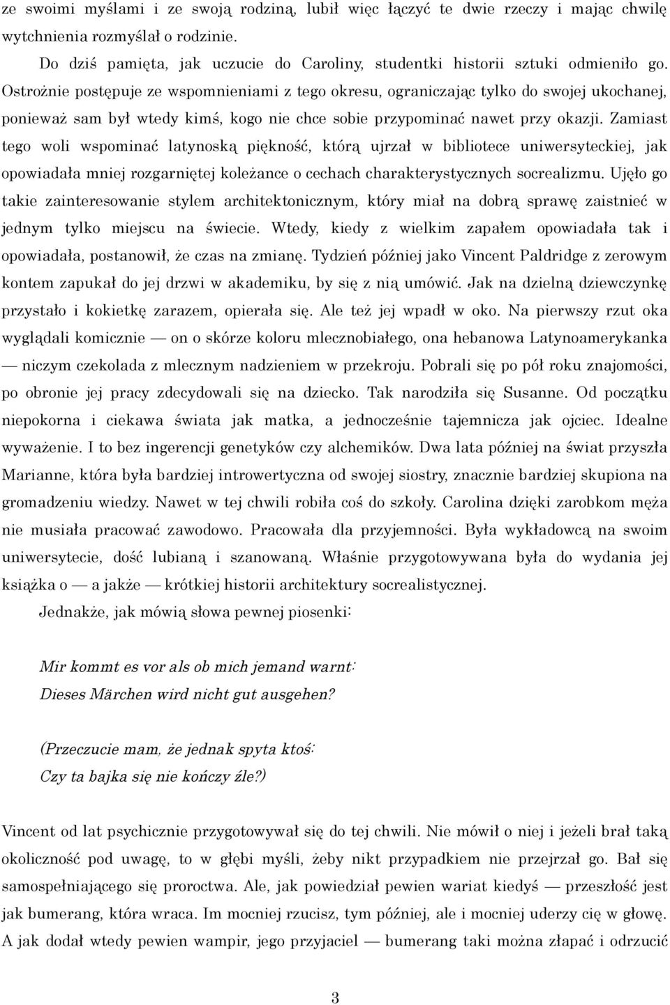 Ostrożnie postępuje ze wspomnieniami z tego okresu, ograniczając tylko do swojej ukochanej, ponieważ sam był wtedy kimś, kogo nie chce sobie przypominać nawet przy okazji.