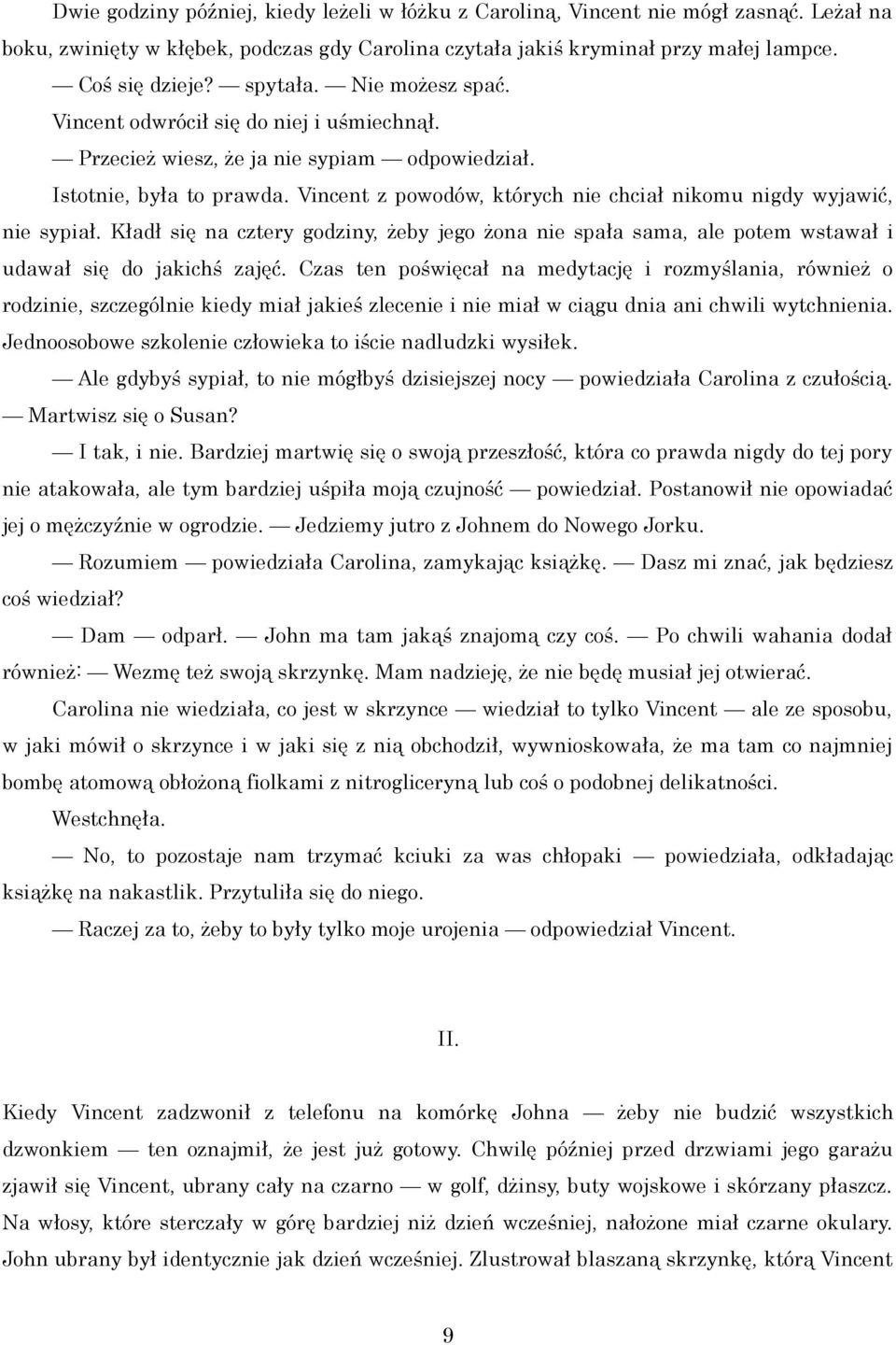 Vincent z powodów, których nie chciał nikomu nigdy wyjawić, nie sypiał. Kładł się na cztery godziny, żeby jego żona nie spała sama, ale potem wstawał i udawał się do jakichś zajęć.